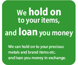 We hold on to your items, and loan you money